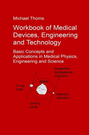 Workbook of Medical Devices, Engineering and Technology Basic Concepts and Applications in Medical Physics, Engineering and Science【電子書籍】 Michael Thoms