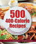 500 400-Calorie Recipes: Delicious and Satisfying Meals That Keep You to a Balanced 1200-Calorie Diet So You Can Lose Weight
