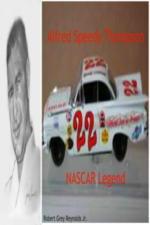 Alfred Speedy Thompson NASCAR Legend【電子書籍】[ Robert Grey Reynolds Jr ]