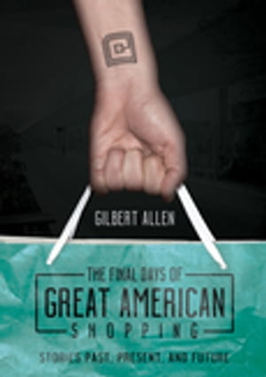 The Final Days of Great American Shopping Stories Past, Present, and Future【電子書籍...