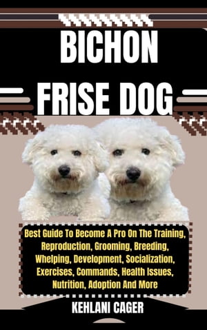 BICHON FRISE DOG Best Guide To Become A Pro On T