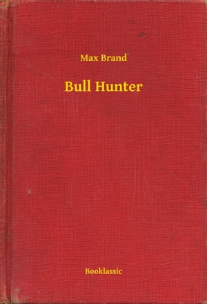楽天楽天Kobo電子書籍ストアBull Hunter【電子書籍】[ Max Brand ]