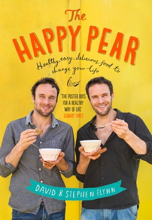 The Happy Pear Healthy, Easy, Delicious Food to Change Your Life【電子書籍】 David Flynn