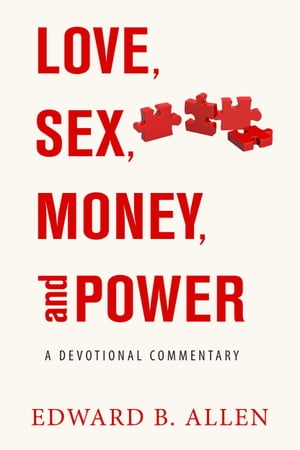 Love, Sex, Money, and Power A Devotional Commentary【電子書籍】 Edward B. Allen