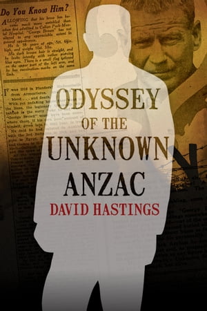 Odyssey of the Unknown Anzac【電子書籍】[ David Hastings ]