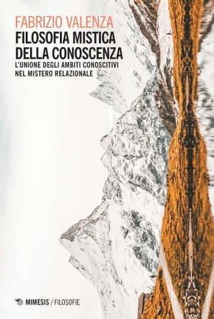 Filosofia mistica della conoscenza L’unione degli ambiti conoscitivi nel mistero relazionale【電子書籍】[ Fabrizio Valenza ]