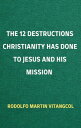 The 12 Destructions Christianity Has Done to Jesus and His Mission