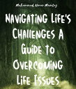 Navigating Life's Challenges A Guide to Overcoming Life Issues