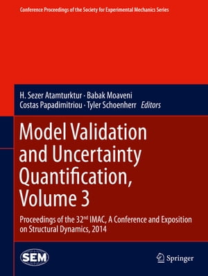 Model Validation and Uncertainty Quantification, Volume 3 Proceedings of the 32nd IMAC, A Conference and Exposition on Structural Dynamics, 2014【電子書籍】