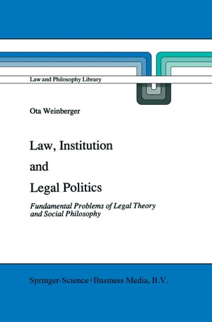 Law, Institution and Legal Politics Fundamental Problems of Legal Theory and Social Philosophy【電子書籍】 Ota Weinberger