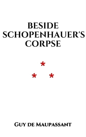 Beside Schopenhauer's Corpse【電子書籍】[ Guy de Maupassant ]