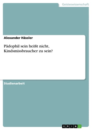 P?dophil sein hei?t nicht, Kindsmissbraucher zu sein?Żҽҡ[ Alexander H?ssler ]