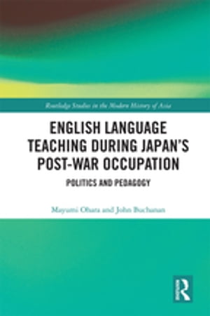 English Language Teaching during Japan 039 s Post-war Occupation Politics and Pedagogy【電子書籍】 Mayumi Ohara