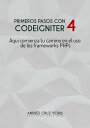 Primeros pasos con CodeIgniter 4, domina las bases del framework PHP para principiantes Aqu comienza tu camino en el uso de los frameworks PHPs【電子書籍】 Andr s Cruz Yoris