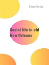 Social life in old New Orleans Being recollections of my girlhood