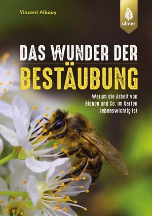 Das Wunder der Best?ubung Warum die Arbeit von Bienen und Co. im Garten lebenswichtig istŻҽҡ[ Vincent Albouy ]