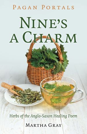 Pagan Portals - Nine's a Charm Herbs of the AngloSaxon Healing Poem【電子書籍】[ Martha Gray ]