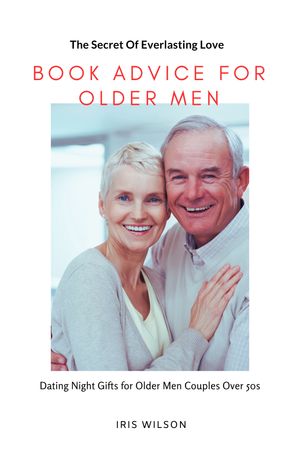 BOOK ADVICE FOR OLDER MEN (The Secret Of Everlasting Love)