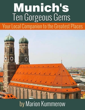 Munich's Ten Gorgeous Gems - Your Local Companion to the Greatest Places【電子書籍】[ Marion Kummerow ]