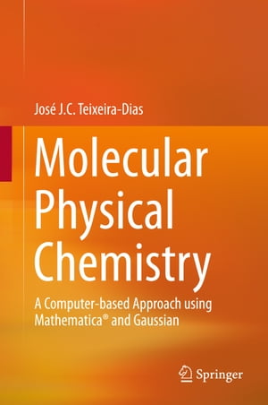 Molecular Physical Chemistry A Computer-based Approach using Mathematica and Gaussian【電子書籍】 Jos J. C. Teixeira-Dias