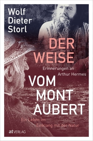 Der Weise vom Mont Aubert Erinnerungen an Arthur Hermes. Ein Leben im Einklang mit der Natur【電子書籍】[ Wolf-Dieter Storl ]