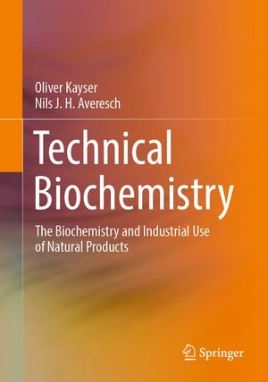 Technical Biochemistry The Biochemistry and Industrial Use of Natural Products【電子書籍】[ Oliver Kayser ]