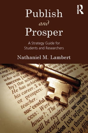 Publish and Prosper A Strategy Guide for Students and Researchers【電子書籍】 Nathaniel M. Lambert