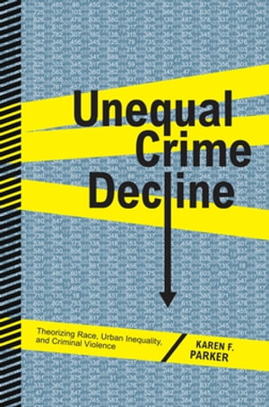 Unequal Crime Decline Theorizing Race, Urban Inequality, and Criminal Violence【電子書籍】[ Kare..