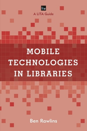 Mobile Technologies in Libraries A LITA Guide【電子書籍】[ Ben Rawlins ]