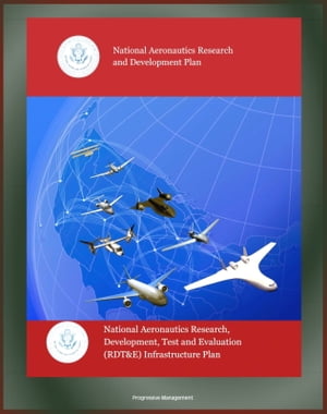 National Aeronautics Research and Development Plan and Development, Test and Evaluation (RDT&E) Infrastructure Plan - Air Traffic, Unmanned Aircraft Systems (UAS), NAS, Hypersonic Flight, Safety