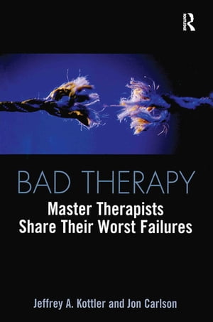 Bad Therapy Master Therapists Share Their Worst Failures【電子書籍】[ Jeffrey A. Kottler ]