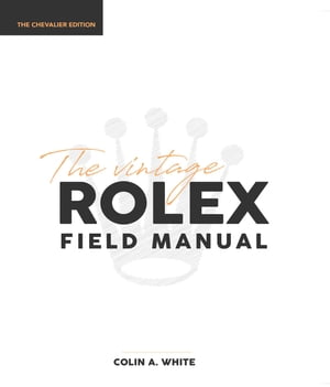 The Vintage Rolex Field Manual An Essential Coll