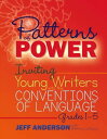 Patterns of Power, Grades 1-5 Inviting Young Writers into the Conventions of Language【電子書籍】 Jeff Anderson