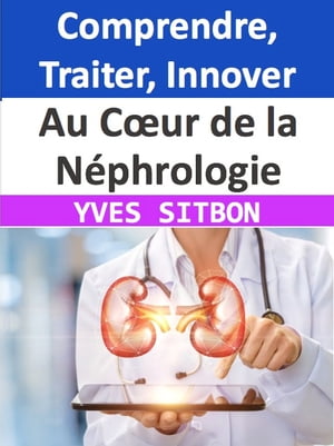 Au Cœur de la Néphrologie : Comprendre, Traiter, Innover