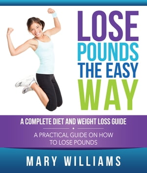 Lose Pounds the Easy Way: A Complete Diet and Weight Loss Guide