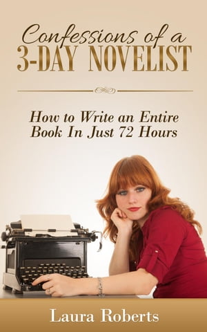Confessions of a 3-Day Novelist: How to Write an Entire Book in Just 72 Hours Indie Confessions, #1