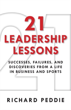 21 Leadership Lessons Successes, Failures, and Discoveries from a Life in Business and Sports