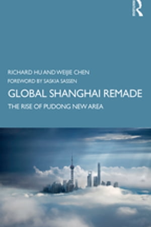 Global Shanghai Remade The Rise of Pudong New Area【電子書籍】[ Richard Hu ]