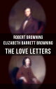 The Love Letters of Elizabeth Barrett Browning & Robert Browning Romantic Correspondence between two great poets of the Victorian era (Featuring Extensive Illustrated Biographies)