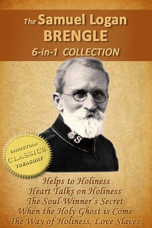 The Samuel Logan Brengle 6-in-1 Collection (Helps to Holiness, Heart Talks on Holiness, Soul-Winner's Secret, When the Holy Ghost is Come, Way of Holiness, Love Slaves)