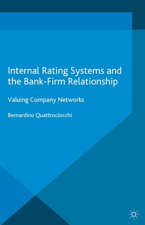 Internal Rating Systems and the Bank-Firm Relationship Valuing Company Networks【電子書籍】[ Bernardino Quattrociocchi ]