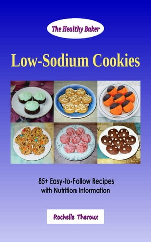 Low-Sodium Cookies: 85+ Easy-to-Follow Recipes with Nutrition Information【電子書籍】[ Rochelle Theroux ]