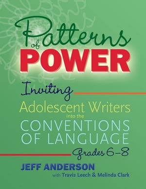 Patterns of Power, Grades 6?8 Inviting Adolescent Writers into the Conventions of LanguageŻҽҡ[ Jeff Anderson ]