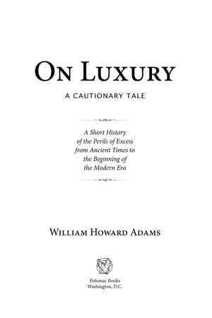 On Luxury: A Cautionary Tale, A Short History of the Perils of Excess from Ancient Times to the Beginning of the Modern Era