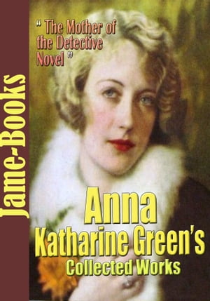 Anna Katharine Green’s Collected Works