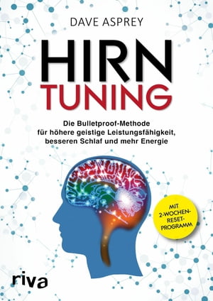 Hirntuning Die Bulletproof-Methode f?r h?here geistige Leistungsf?higkeit, besseren Schlaf und mehr Energie