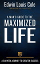 A Man 039 s Guide to the Maximized Life A Six-Week Journey to Greater Success【電子書籍】 Edwin Louis Cole