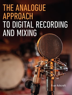 The Analogue Approach to Digital Recording and Mixing【電子書籍】[ Fran Ashcroft ]