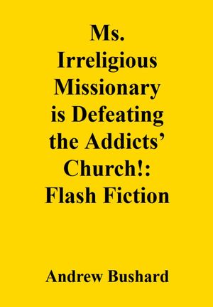 Ms. Irreligious Missionary is Defeating the Addicts’ Church!: Flash Fiction