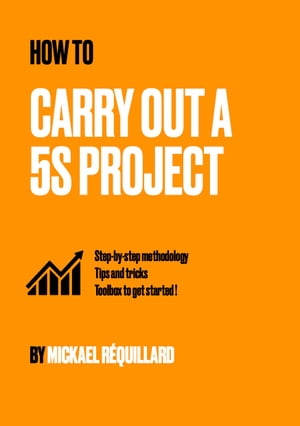 How to carry out a 5S project Step by step methodology, tips and tricks, toolbox to get started !【電子書籍】[ Micka?l R?quillard ]
